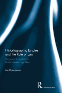 Historiography, Empire and the Rule of Law: Imagined Constitutions, Remembered Legalities
