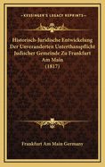 Historisch-Juridische Entwickelung Der Unveranderten Unterthanspflicht Judischer Gemeinde Zu Frankfurt Am Main (1817)