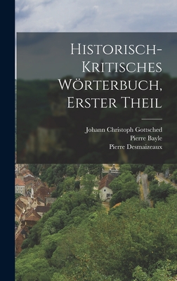 Historisch-kritisches Wrterbuch, Erster Theil - Bayle, Pierre, and Johann Christoph Gottsched (Creator), and Desmaizeaux, Pierre