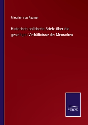 Historisch-Politische Briefe Uber Die Geselligen Verhaltnisse Der Menschen - Raumer, Friedrich Von