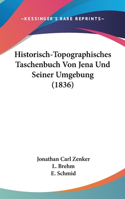 Historisch-Topographisches Taschenbuch Von Jena Und Seiner Umgebung (1836) - Zenker, Jonathan Carl, and Brehm, L (Editor), and Schmid, E (Editor)