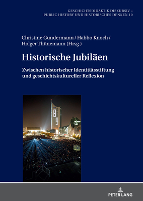 Historische Jubilaeen: Zwischen historischer Identitaetsstiftung und geschichtskultureller Reflexion - Th?nemann, Holger, and Gundermann, Christine (Editor), and Knoch, Habbo (Editor)