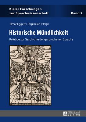 Historische Muendlichkeit: Beitraege Zur Geschichte Der Gesprochenen Sprache - Elmentaler, Michael, and Eggert, Elmar (Editor), and Kilian, Jrg (Editor)