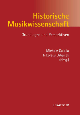 Historische Musikwissenschaft: Grundlagen Und Perspektiven - Calella, Michele (Editor), and Urbanek, Nikolaus (Editor)