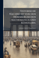 Historische Nachricht von den N1/4rnbergischen Mathematicis und K1/4nstlern.