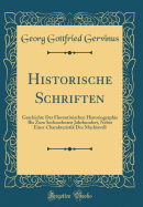 Historische Schriften: Geschichte Der Florentinischen Historiographie Bis Zum Sechszehnten Jahrhundert, Nebst Einer Charakteristik Des Machiavell (Classic Reprint)