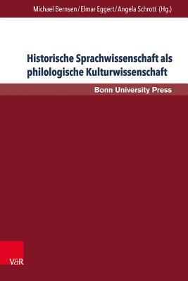 Historische Sprachwissenschaft ALS Philologische Kulturwissenschaft - Bernsen, Michael (Editor), and Eggert, Elmar (Editor), and Schrott, Angela (Editor)