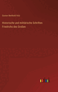 Historische und militrische Schriften Friedrichs des Groen