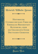 Historische Untersuchungen ber Die Ehemalige Reichsstadt Rotenburg, Oder Die Geschichte Einer Deutschen Gemeinde (Classic Reprint)