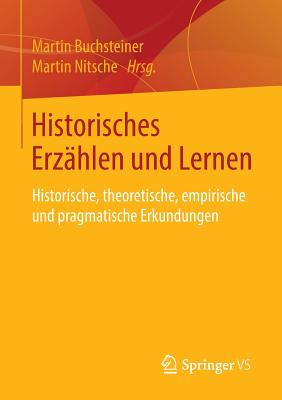 Historisches Erzhlen Und Lernen: Historische, Theoretische, Empirische Und Pragmatische Erkundungen - Buchsteiner, Martin (Editor), and Nitsche, Martin (Editor)