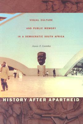 History After Apartheid: Visual Culture and Public Memory in a Democratic South Africa - Coombes, Annie E, Dr.