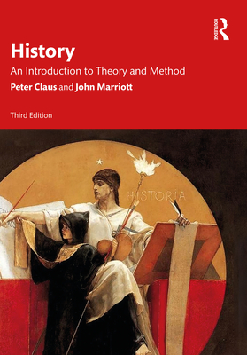 History: An Introduction to Theory and Method - Claus, Peter, and Marriott, John