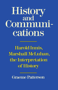 History and Communications: Harold Innis, Marshall McLuhan, the Interpretation of History