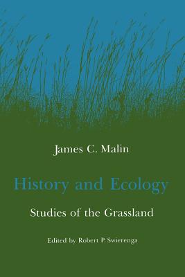 History and Ecology: Studies of the Grassland - Malin, James C, and Swierenga, Robert P (Editor)