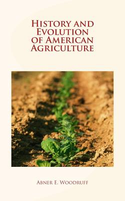 History and Evolution of American Agriculture - History and Civilization Collection, and Woodruff, Abner E