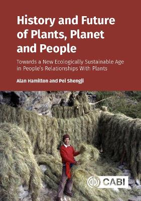 History and Future of Plants, Planet and People: Towards a New Ecologically Sustainable Age in People's Relationships With Plants - Hamilton, Alan, Professor, and Shengji, Pei, Professor