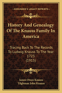 History and Genealogy of the Knauss Family in America: Tracing Back to the Records to Ludwig Knauss to the Year 1723 (1915)