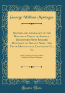 History and Genealogy of the Montague Family of America, Descended from Richard Montague of Hadley, Mass., and Peter Montague of Lancaster Co., Va: With Genealogical Notes of Other Families by Name of Montague (Classic Reprint)