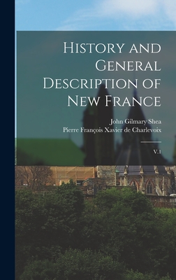 History and General Description of New France: V.1 - Charlevoix, Pierre Franois Xavier de, and Shea, John Gilmary