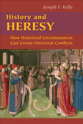 History and Heresy: How Historical Forces Can Create Doctrinal Conflicts - Kelly, Joseph F, PH.D.