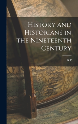 History and Historians in the Nineteenth Century - Gooch, G P 1873-1968