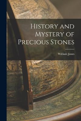 History and Mystery of Precious Stones - Jones, William