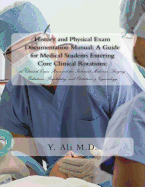 History and Physical Exam Documentation Manual: A Guide for Medical Students Entering Core Clinical Rotations:: 26 Clinical Cases Reviewed for Internal Medicine, Surgery, Pediatrics, Psychiatry, and Obstetrics & Gynecology.