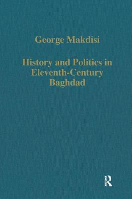 History and Politics in Eleventh-Century Baghdad - Makdisi, George, Professor