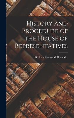 History and Procedure of the House of Representatives - Alexander, De Alva Stanwood