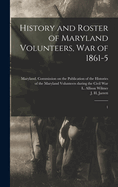 History and Roster of Maryland Volunteers, war of 1861-5: 1