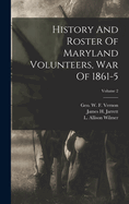 History And Roster Of Maryland Volunteers, War Of 1861-5; Volume 2