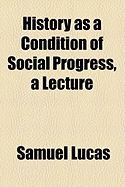 History as a Condition of Social Progress, a Lecture