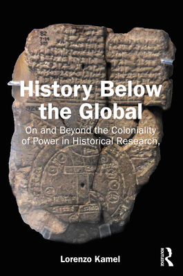 History Below the Global: On and Beyond the Coloniality of Power in Historical Research - Kamel, Lorenzo