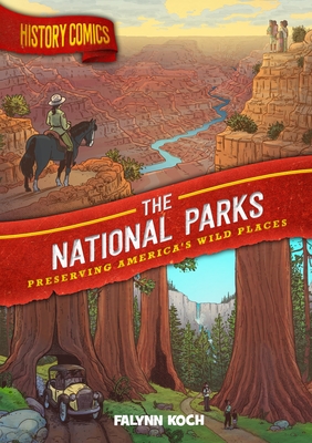 History Comics: The National Parks: Preserving America's Wild Places - Koch, Falynn