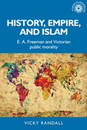 History, Empire, and Islam: E. A. Freeman and Victorian Public Morality