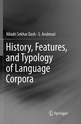 History, Features, and Typology of Language Corpora - Dash, Niladri Sekhar, and Arulmozi, S