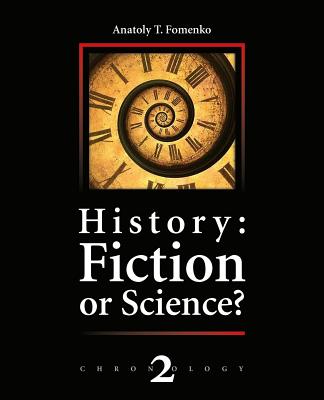 History: Fiction or Science?: The dynastic parallelism method. Rome. Troy. Greece. The Bible. Chronological shifts. - Kalachnikov, Vladimir V, and Nosovskiy, Gleb V, and Fomenko, Anatoly T (Introduction by)