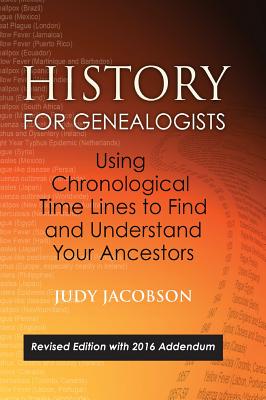 History for Genealogists, Using Chronological TIme Lines to Find and Understand Your Ancestors: Revised Edition, with 2016 Addendum Incorporating Edit - Jacobson, Judy