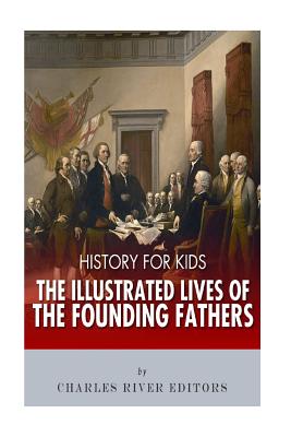 History for Kids: The Illustrated Lives of Founding Fathers - George Washington, Thomas Jefferson, Benjamin Franklin, Alexander Hamilton, and James Madison - Charles River