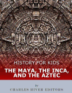 History for Kids: The Maya, the Inca, and the Aztec