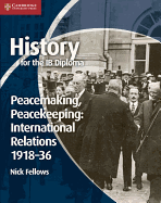 History for the Ib Diploma: Peacemaking, Peacekeeping: International Relations 1918-36