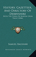 History, Gazetteer, And Directory Of Derbyshire: With The Town Of Burton Upon Trent (1846)