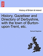 History, Gazetteer, And Directory Of Derbyshire: With The Town Of Burton Upon Trent (1846)