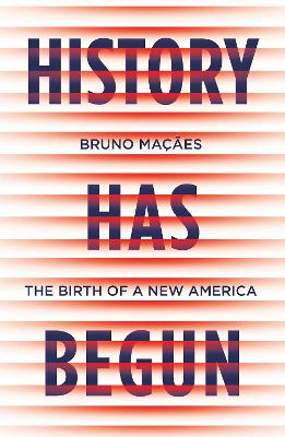 History Has Begun: The Birth of a New America - Macaes, Bruno