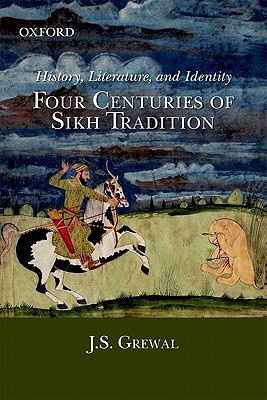 History, Literature, And Identity;: Four Centuries of Sikh Tradition - Grewal, J.S.