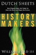 History Makers: Your Prayers Have the Power to Heal the Past and Shape the Future - Sheets, Dutch, and Ford, Will, and Ford III, William
