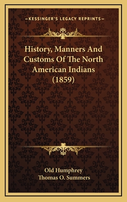 History, Manners and Customs of the North American Indians (1859) - Old Humphrey, and Summers, Thomas O (Editor)