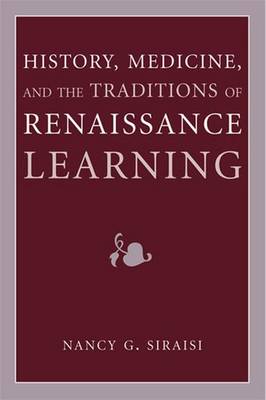 History, Medicine, and the Traditions of Renaissance Learning - Siraisi, Nancy G