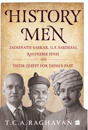 History Men: Jadunath Sarkar, G.S. Sardesai, Raghubir Sinh and Their Quest for India's Past