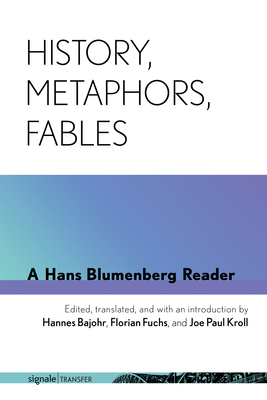 History, Metaphors, Fables: A Hans Blumenberg Reader - Blumenberg, Hans, and Bajohr, Hannes (Translated by), and Fuchs, Florian (Translated by)